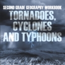 Second Grade Geography Workbook: Tornadoes, Cyclones and Typhoons - eBook