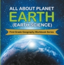 All About Planet Earth (Earth Science) : First Grade Geography Workbook Series - eBook