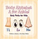Body Alphabet: A for Ankle! Body Parts for Kids | Children's Books on the Body Edition - eBook