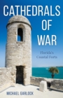 Cathedrals of War : Florida's Coastal Forts - Book