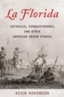 La Florida : Catholics, Conquistadores, and Other American Origin Stories - Book