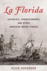 La Florida : Catholics, Conquistadores, and Other American Origin Stories - eBook
