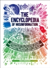 The Encyclopedia of Misinformation : A Compendium of Imitations, Spoofs, Delusions, Simulations, Counterfeits, Impostors, Illusions, Confabulations, Skullduggery, ... Conspiracies & Miscellaneous Fake - eBook