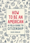 How to Be an American : A Field Guide to Citizenship - eBook
