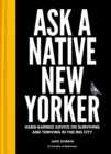 Ask a Native New Yorker : Hard-Earned Advice on Surviving and Thriving in the Big City - eBook
