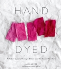 Hand Dyed : A Modern Guide to Dyeing in Brilliant Color for You and Your Home - eBook