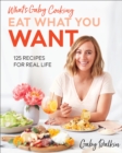 What's Gaby Cooking: Eat What You Want : 125 Recipes for Real Life - eBook