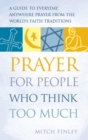 Prayer for People Who Think Too Much : A Guide to Everyday, Anywhere Prayer from the World's Faith Traditions - Book