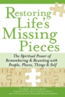 Restoring Life's Missing Pieces : The Spiritual Power of Remembering and Reuniting with People, Places, Things and Self - Book