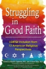 Struggling in Good Faith : LGBTQI Inclusion from 13 American Religious Perspectives - Book