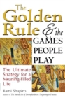 The Golden Rule and the Games People Play : The Ultimate Strategy for a Meaning-Filled Life - Book