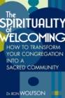 The Spirituality of Welcoming : How to Transform Your Congregation into a Sacred Community - Book