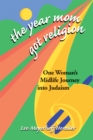 The Year Mom Got Religion : One Woman's Midlife Journey into Judaism - Book