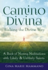 Camino Divina-Walking the Divine Way : A Book of Moving Meditations with Likely and Unlikely Saints - Book