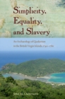 Simplicity, Equality, and Slavery : An Archaeology of Quakerism in the British Virgin Islands, 1740-1780 - Book