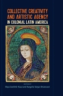 Collective Creativity and Artistic Agency in Colonial Latin America - eBook