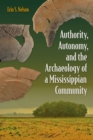Authority, Autonomy, and the Archaeology of a Mississippian Community - Book