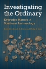 Investigating the Ordinary : Everyday Matters in Southeast Archaeology - eBook