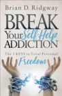 Break Your Self-Help Addiction : The 5 Keys to Total Personal Freedom - eBook