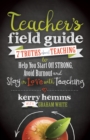 Teacher's Field Guide : 7 Truths About Teaching to Help You Start off Strong, Avoid Burnout, and Stay in Love with Teaching - Book