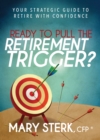Ready to Pull the Retirement Trigger? : Your Strategic Guide to Retire With Confidence - Book