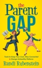 The Parent Gap : Tools to Keep Your Cool, Stay Connected and Change Unhealthy Patterns - Book