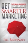 Get Smarter Marketing : The Small Business Owner’s Guide to Building a Savvy Business - Book