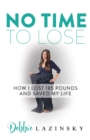 No Time to Lose : How I Lost 185 Pounds and Saved My Life - Book