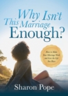 Why Isn't This Marriage Enough : How to Make Your Marriage Work and Love the Life You Have - Book