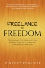 Freelance to Freedom : The Roadmap for Creating a Side Business to Achieve Financial, Time and Life Freedom - Book
