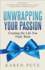 Unwrapping Your Passion : Creating the Life You Truly Want - eBook