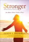 Stronger (What Doesn't Kill You) : An Addict's Mom's Guide to Peace - eBook