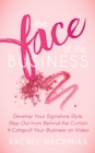 The Face of the Business : Develop Your Signature Style, Step Out from Behind the Curtain and Catapult Your Business on Video - Book