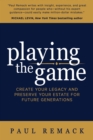 Playing the Game : Create Your Legacy and Preserve Your Estate for Future Generations - Book
