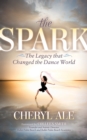 The Spark : The Legacy that Changed the Dance World - Book
