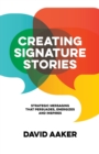 Creating Signature Stories : Strategic Messaging that Energizes, Persuades and Inspires - Book