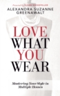 Love What You Wear : Mastering Your Style in Multiple Homes - Book