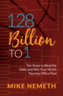 128 Billion to 1 : Ten Steps to Beat the Odds and Win Your NCAA Tourney Office Pool - Book