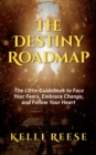 The Destiny Roadmap : The Little Guidebook to Face Your Fears, Embrace Change, and Follow Your Heart - Book