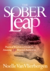 The Sober Leap : Practical Wisdom to Create an Amazing Life Beyond Addiction - Book