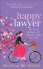 Happy Lawyer : The Art of Having It All Without Losing Your Mind - eBook
