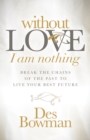 Without Love I am Nothing : Break the Chains of the Past to Live Your Best Future - Book