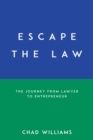 Escape the Law : The Journey from Lawyer to Entrepreneur - eBook