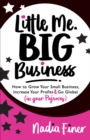 Little Me Big Business : How to Grow Your Small Business, Increase Your Profits and Go Global (in Your Pajamas) - eBook