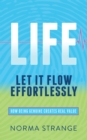 LIFE -Let It Flow Effortlessly : How Being Genuine Creates Real Value - Book