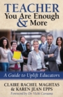 Teacher You Are Enough & More : A Guide to Uplift Educators - eBook