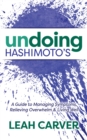 Undoing Hashimoto's : A Guide to Managing Symptoms, Relieving Overwhelm and Living Well - Book