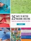 25 Days to Better Machine Quilting : Hands-On Learning to Improve Your Skills - Book