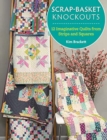 Scrap-Basket Knockouts : 12 Imaginative Quilts from Strips and Squares - Book
