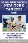 So You Think You're a New York Yankees Fan? : Stars, Stats, Records, and Memories for True Diehards - eBook